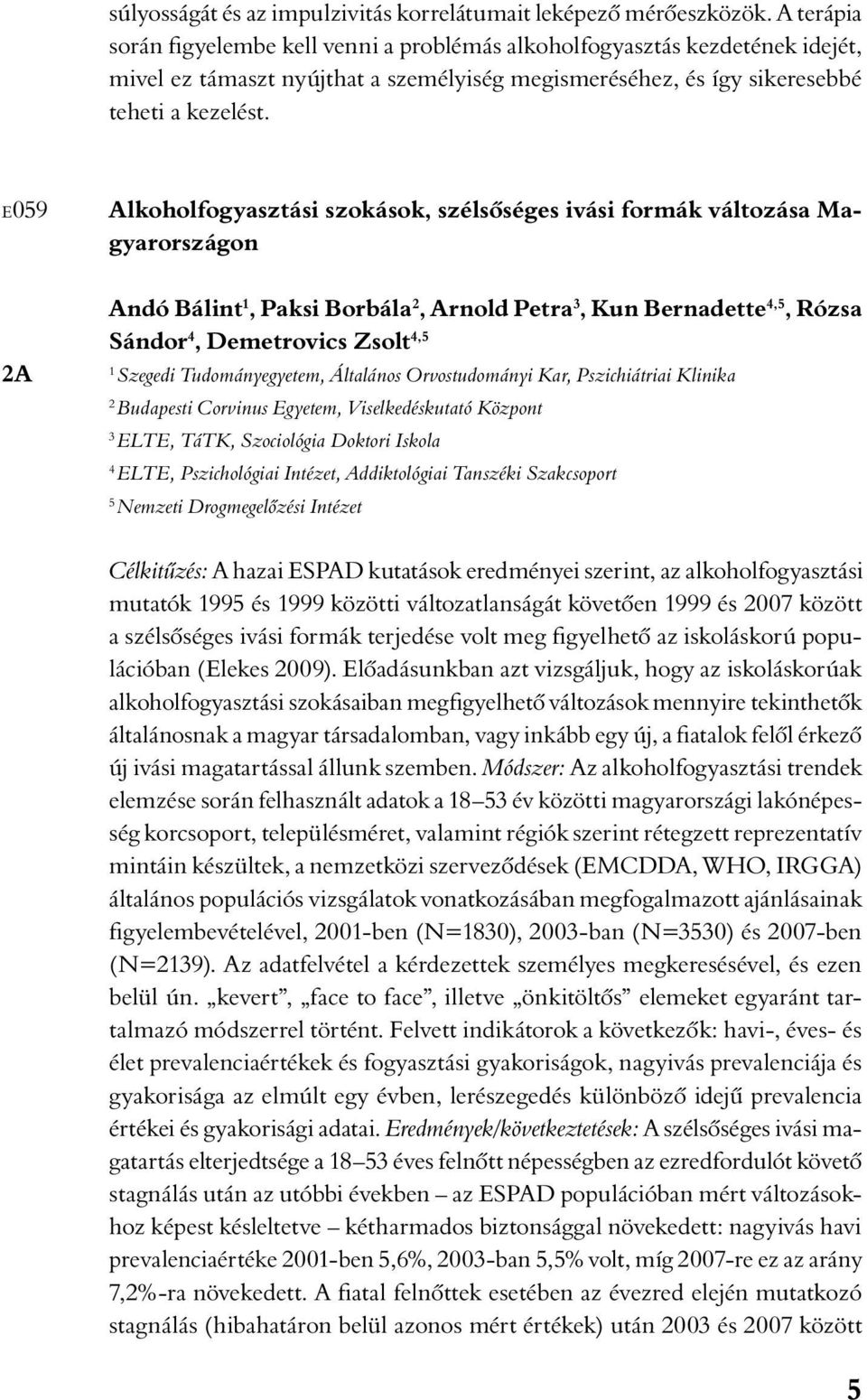 E059 2A Alkoholfogyasztási szokások, szélsôséges ivási formák változása Magyarországon Andó Bálint 1, Paksi Borbála 2, Arnold Petra 3, Kun Bernadette 4,5, Rózsa Sándor 4, Demetrovics Zsolt 4,5 1