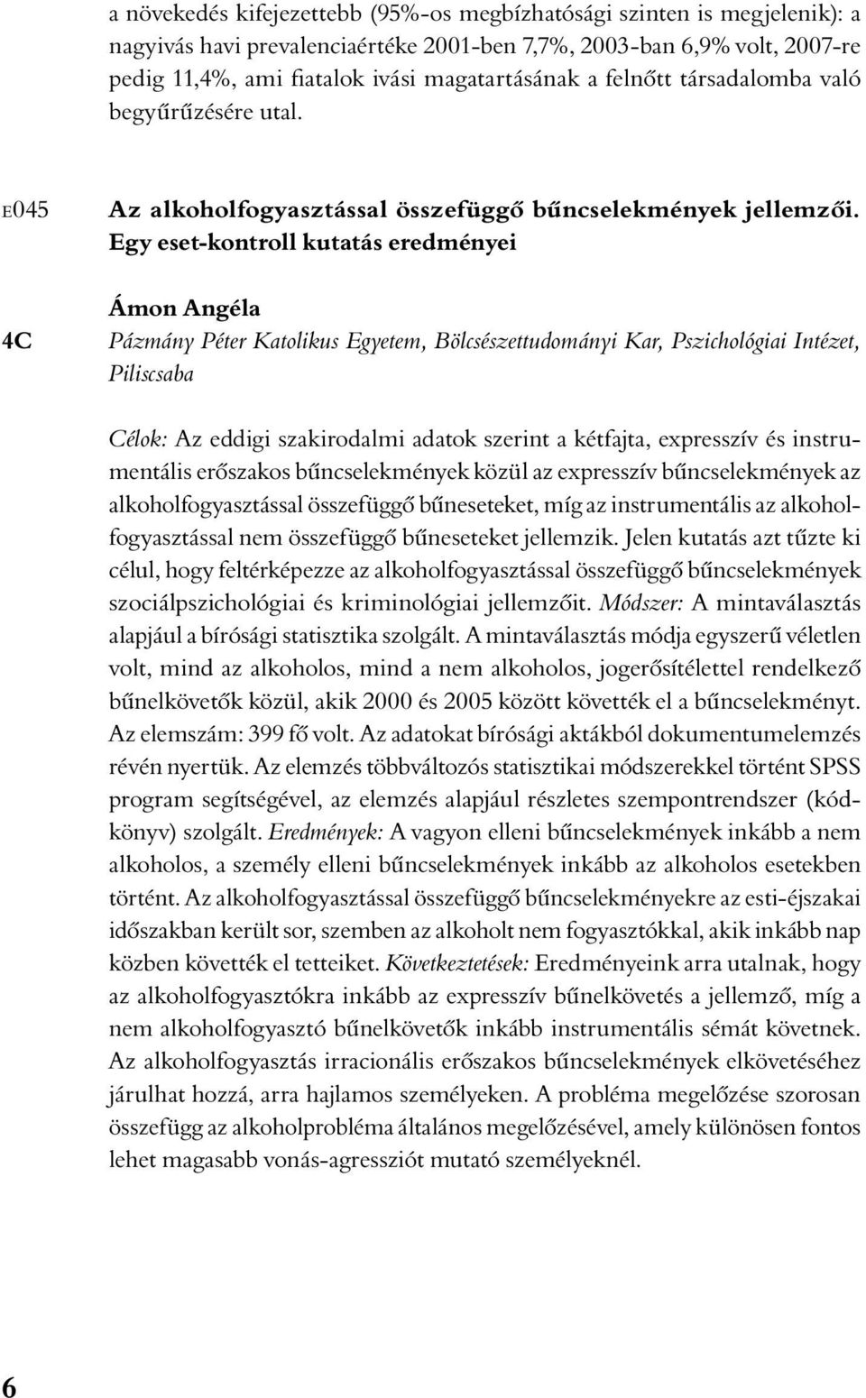 Egy eset-kontroll kutatás eredményei Ámon Angéla Pázmány Péter Katolikus Egyetem, Bölcsészettudományi Kar, Pszichológiai Intézet, Piliscsaba Célok: Az eddigi szakirodalmi adatok szerint a kétfajta,