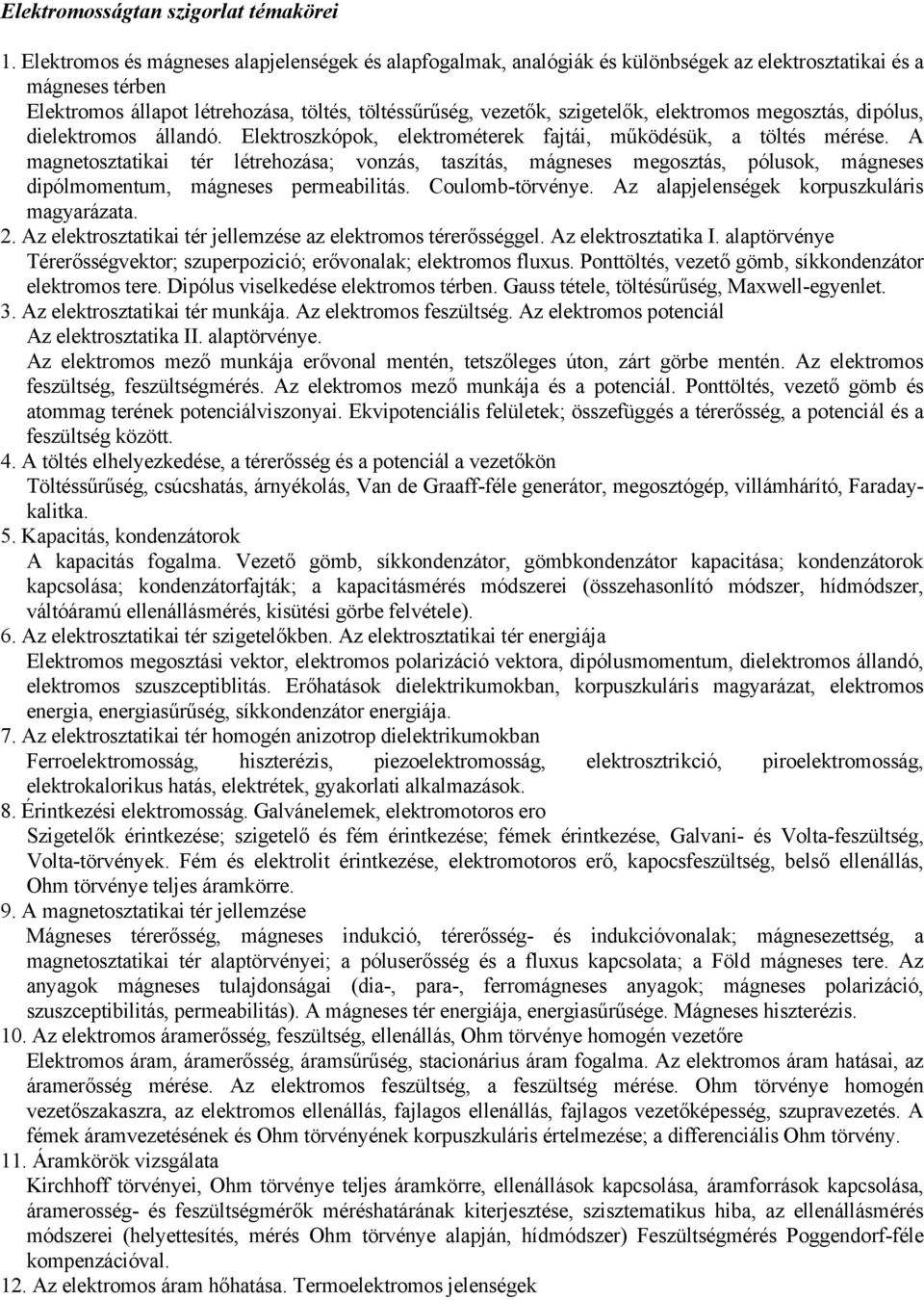 elektromos megosztás, dipólus, dielektromos állandó. Elektroszkópok, elektrométerek fajtái, működésük, a töltés mérése.