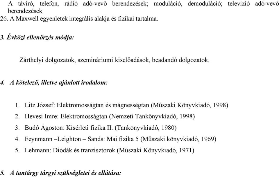 Litz József: Elektromosságtan és mágnességtan (Műszaki Könyvkiadó, 1998) 2. Hevesi Imre: Elektromosságtan (Nemzeti Tankönyvkiadó, 1998) 3.