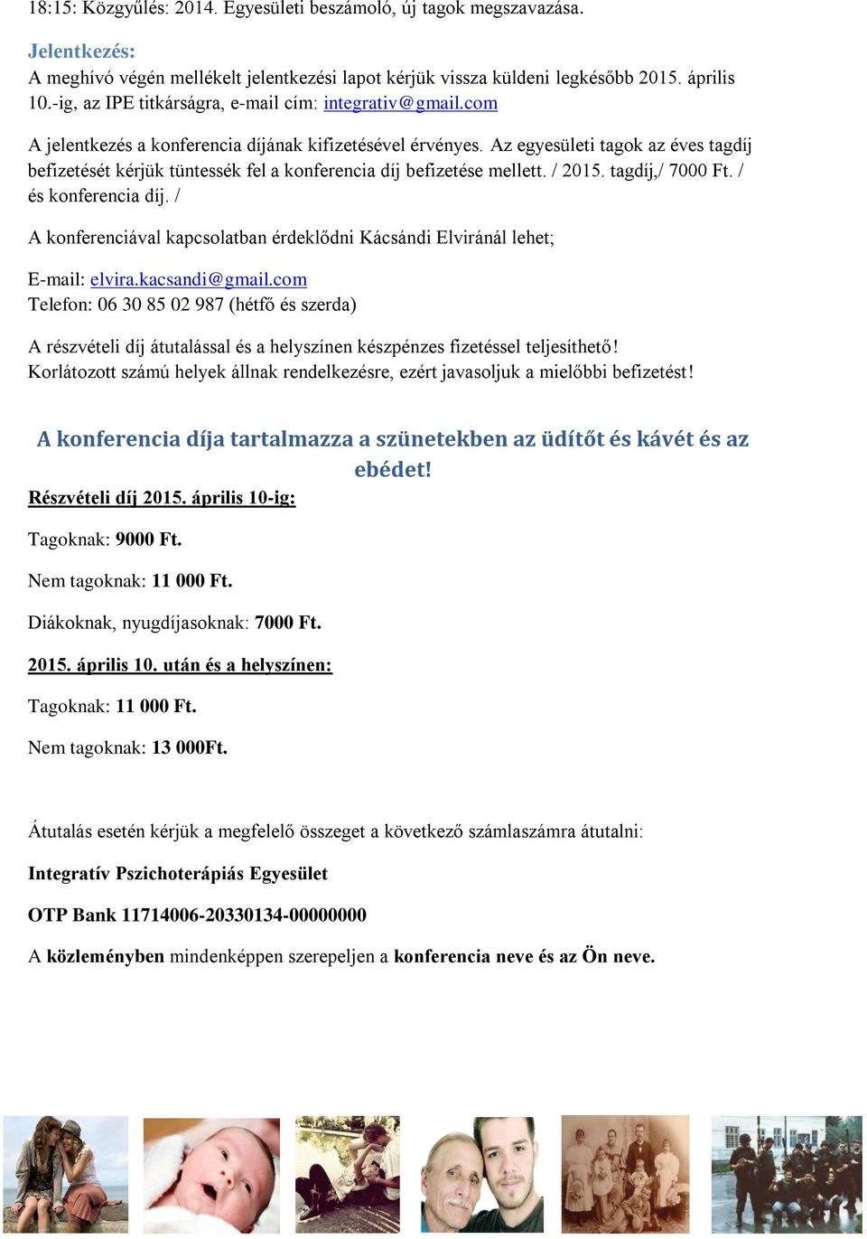 Az egyesületi tagok az éves tagdíj befizetését kérjük tüntessék fel a konferencia díj befizetése mellett. / 2015. tagdíj,/ 7000 Ft. / és konferencia díj.