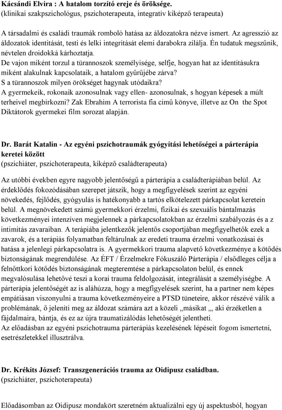 Az agresszió az áldozatok identitását, testi és lelki integritását elemi darabokra zilálja. Én tudatuk megszűnik, névtelen droidokká kárhoztatja.