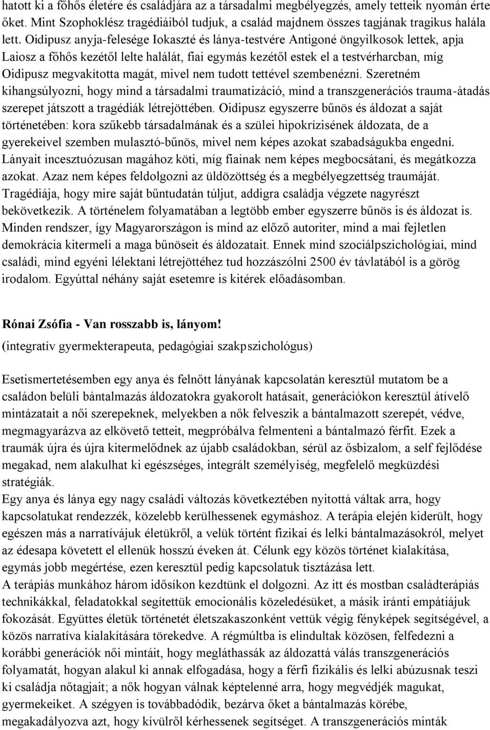 magát, mivel nem tudott tettével szembenézni. Szeretném kihangsúlyozni, hogy mind a társadalmi traumatizáció, mind a transzgenerációs trauma-átadás szerepet játszott a tragédiák létrejöttében.