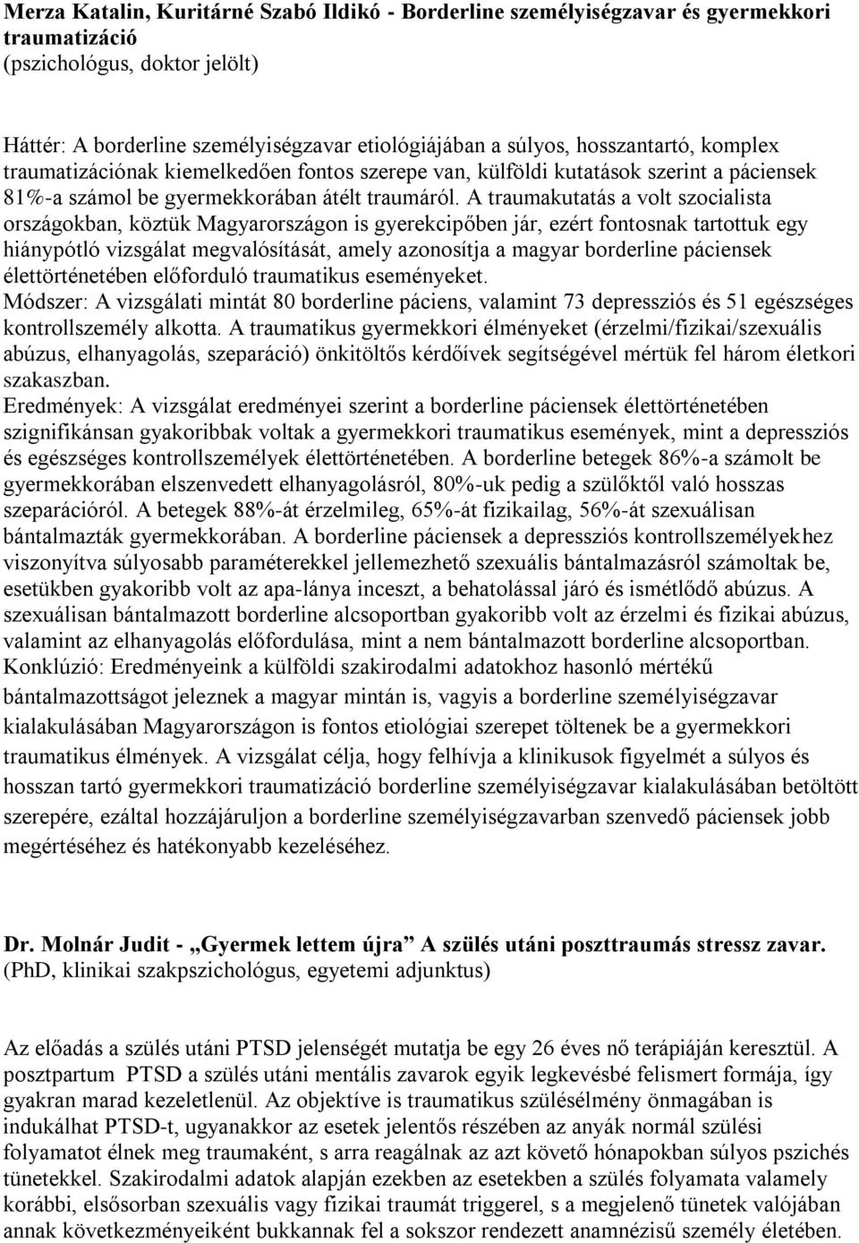 A traumakutatás a volt szocialista országokban, köztük Magyarországon is gyerekcipőben jár, ezért fontosnak tartottuk egy hiánypótló vizsgálat megvalósítását, amely azonosítja a magyar borderline