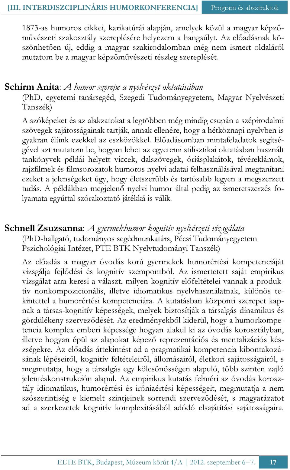 Schirm Anita: A humor szerepe a nyelvészet oktatásában (PhD, egyetemi tanársegéd, Szegedi Tudományegyetem, Magyar Nyelvészeti Tanszék) A szóképeket és az alakzatokat a legtöbben még mindig csupán a