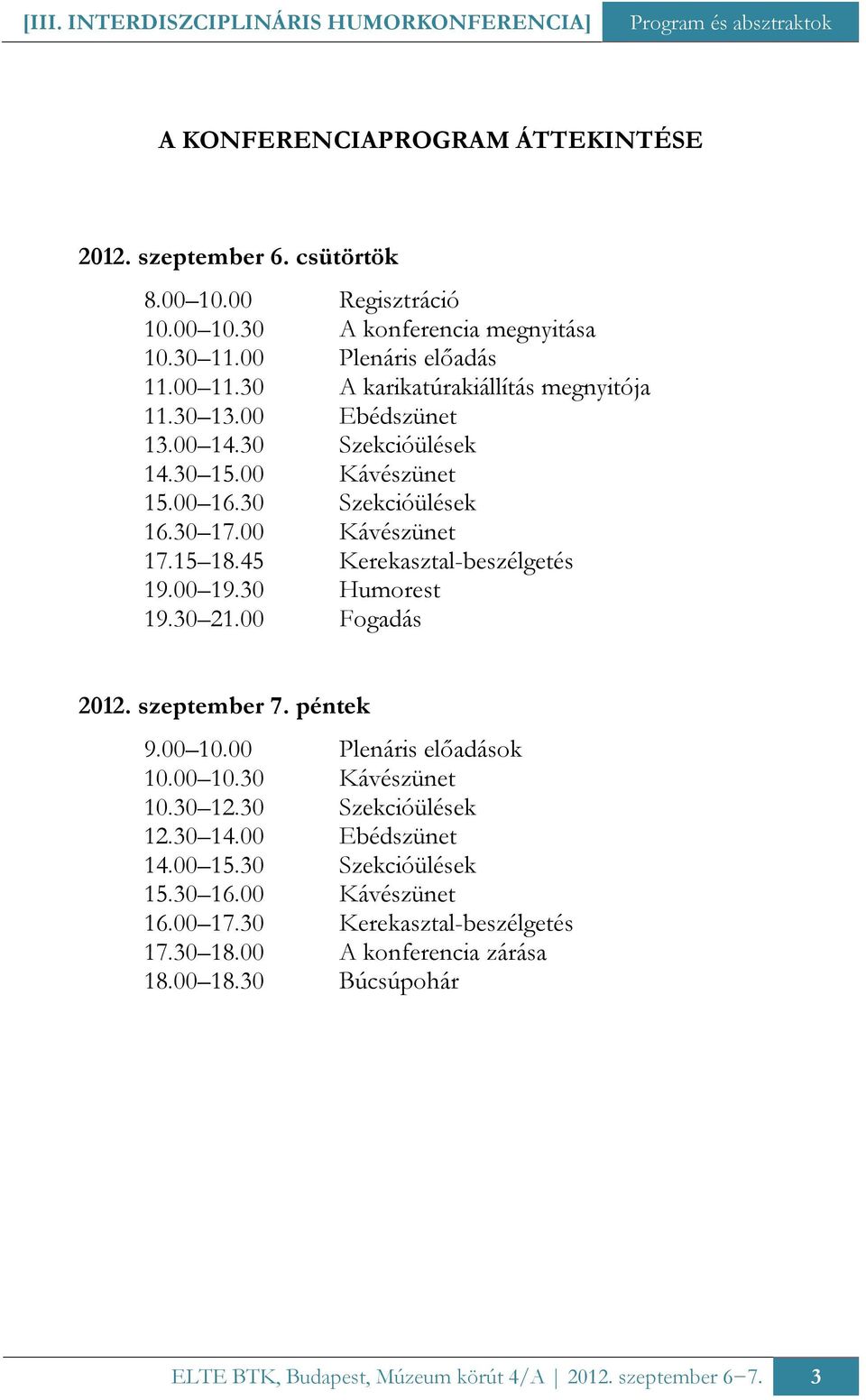 15 18.45 Kerekasztal-beszélgetés 19.00 19.30 Humorest 19.30 21.00 Fogadás 2012. szeptember 7. péntek 9.00 10.00 Plenáris előadások 10.00 10.30 Kávészünet 10.30 12.30 Szekcióülések 12.30 14.