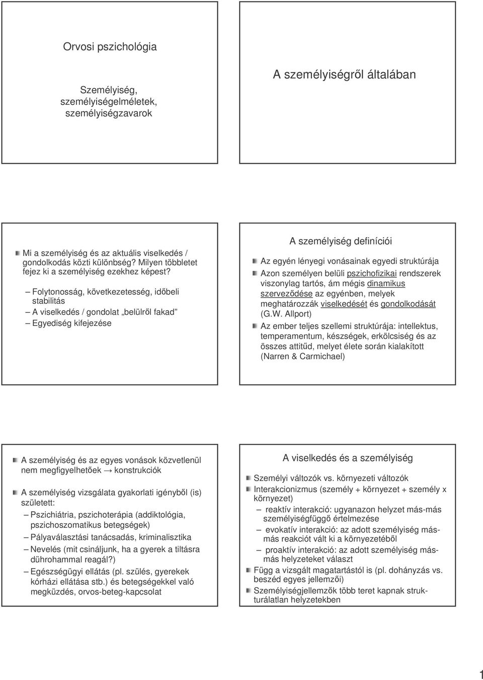 Folytonosság, következetesség, időbeli stabilitás A viselkedés / gondolat belülről fakad Egyediség kifejezése A személyiség definíciói Az egyén lényegi vonásainak egyedi struktúrája Azon személyen