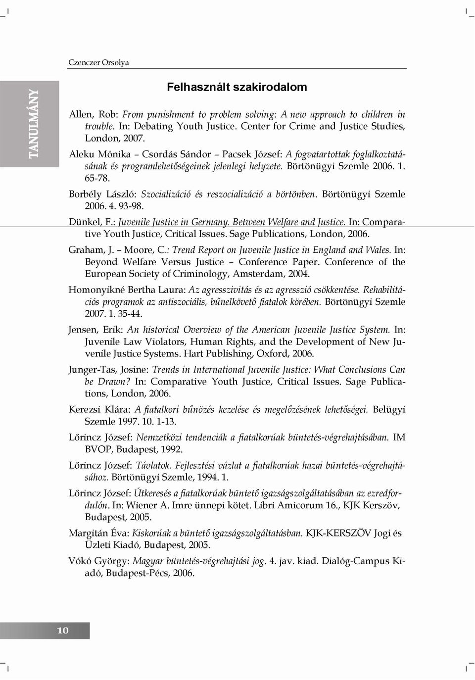 1. 65-78. Borbély László: Szocializáció és reszocializáció a börtönben. Börtönügyi Szemle 2006. 4. 93-98. Dünkel, F.: Juvenile Justice in Germany. Between Welfare and Justice.