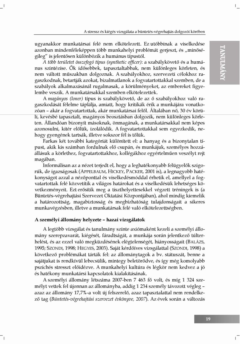 A több területet összefogó típus (synthetic officer): a szabálykövető és a humánus szintézise. Ők idősebbek, tapasztaltabbak, nem különleges körleten, és nem váltott műszakban dolgoznak.