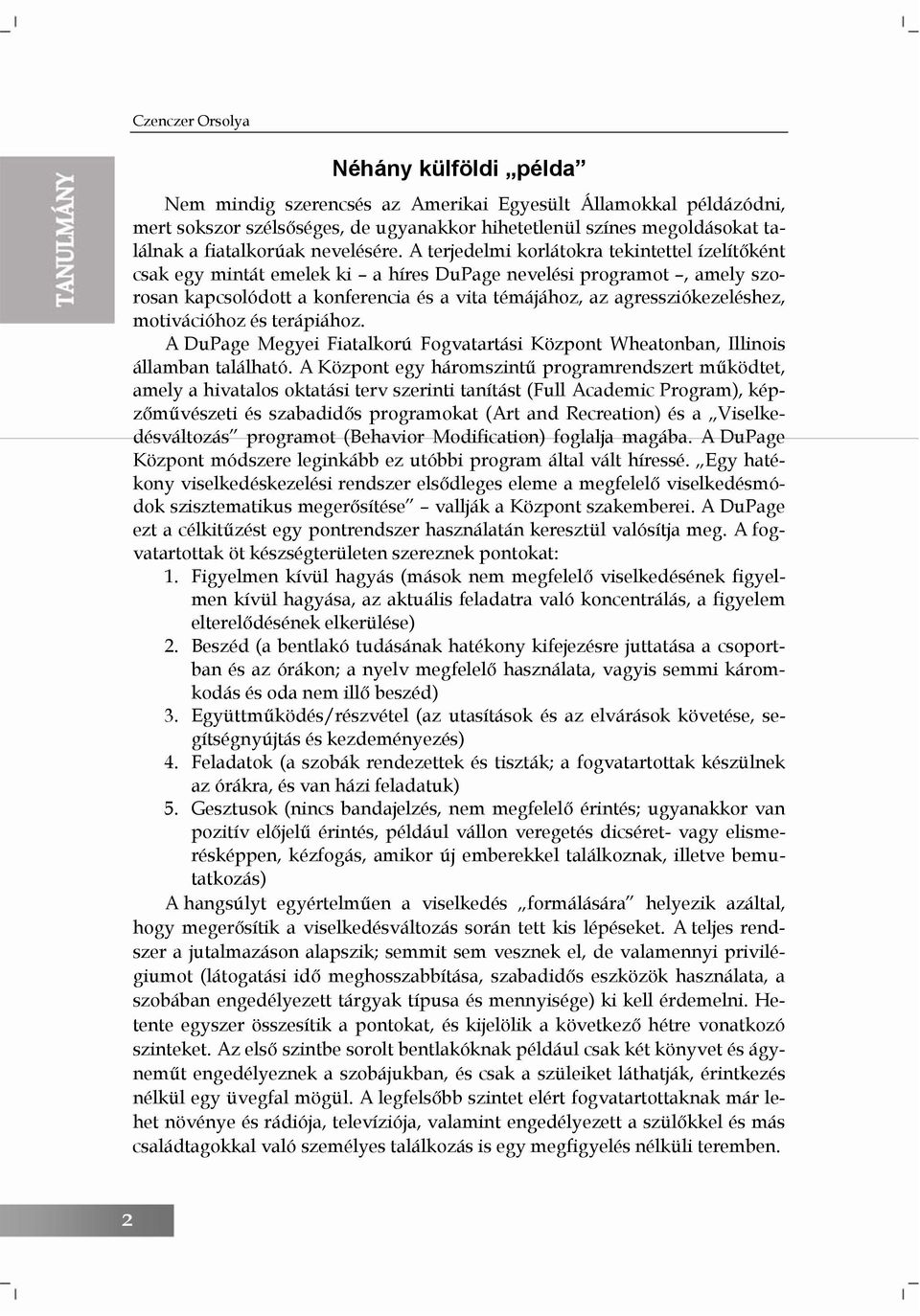 A terjedelmi korlátokra tekintettel ízelítőként csak egy mintát emelek ki a híres DuPage nevelési programot, amely szorosan kapcsolódott a konferencia és a vita témájához, az agressziókezeléshez,