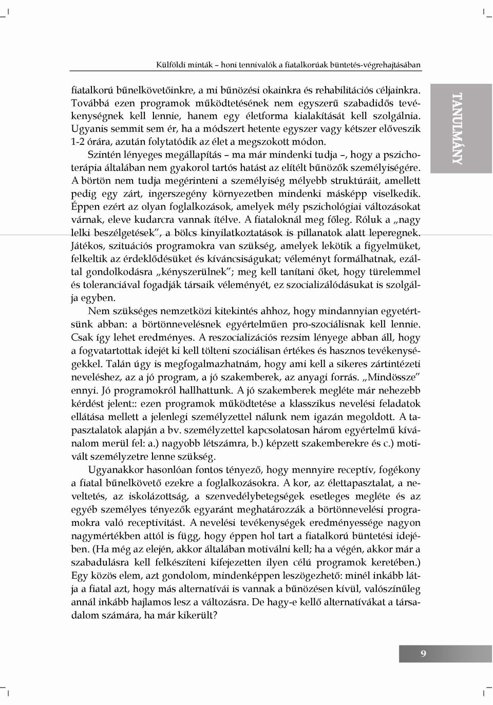 Ugyanis semmit sem ér, ha a módszert hetente egyszer vagy kétszer előveszik 1-2 órára, azután folytatódik az élet a megszokott módon.