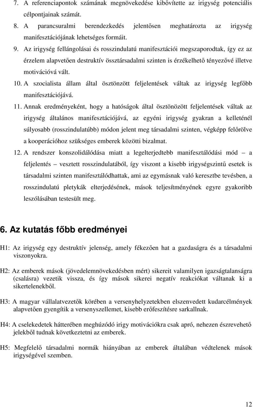 Az irigység fellángolásai és rosszindulatú manifesztációi megszaporodtak, így ez az érzelem alapvetően destruktív össztársadalmi szinten is érzékelhető tényezővé illetve motivációvá vált. 10.