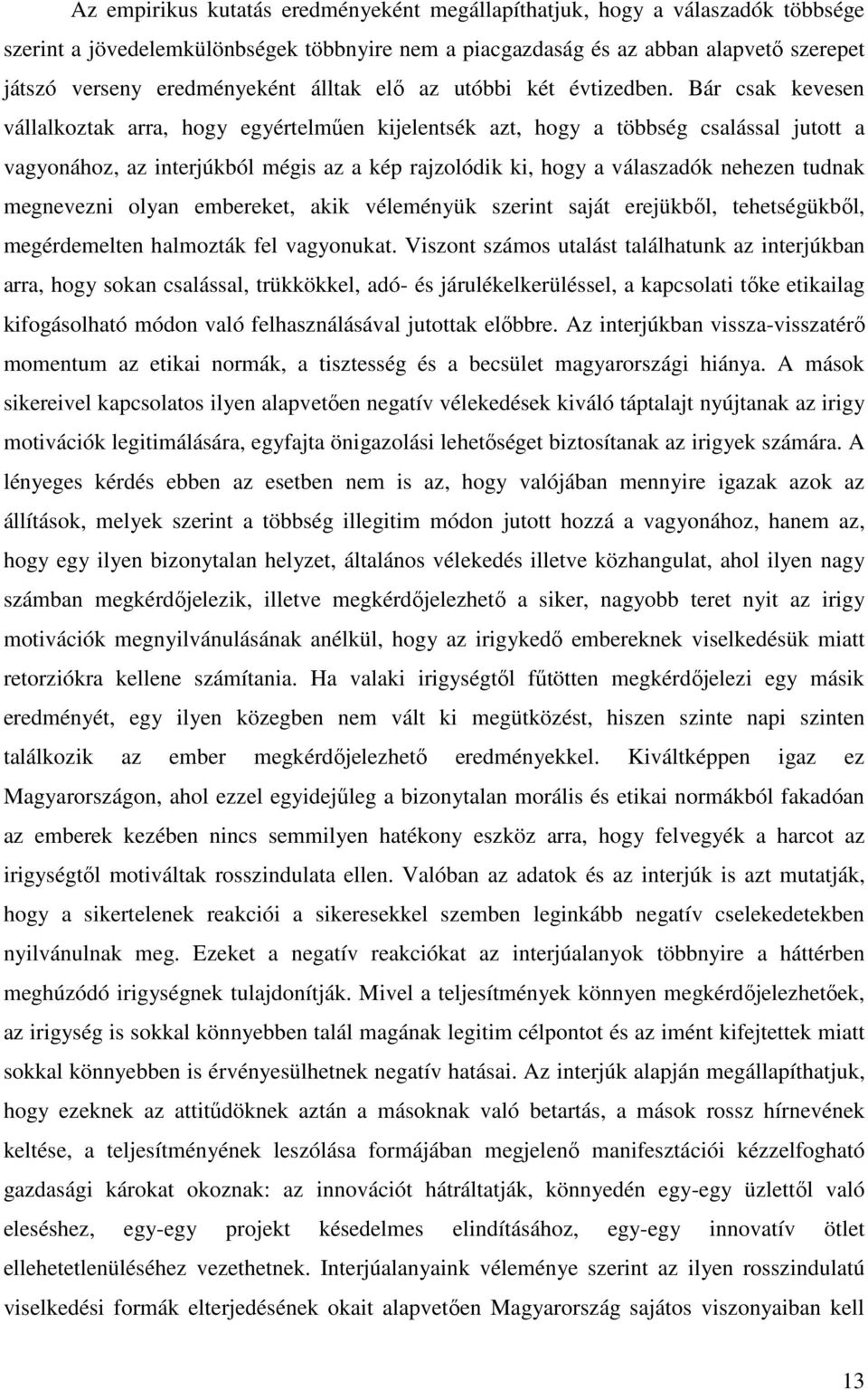 Bár csak kevesen vállalkoztak arra, hogy egyértelműen kijelentsék azt, hogy a többség csalással jutott a vagyonához, az interjúkból mégis az a kép rajzolódik ki, hogy a válaszadók nehezen tudnak