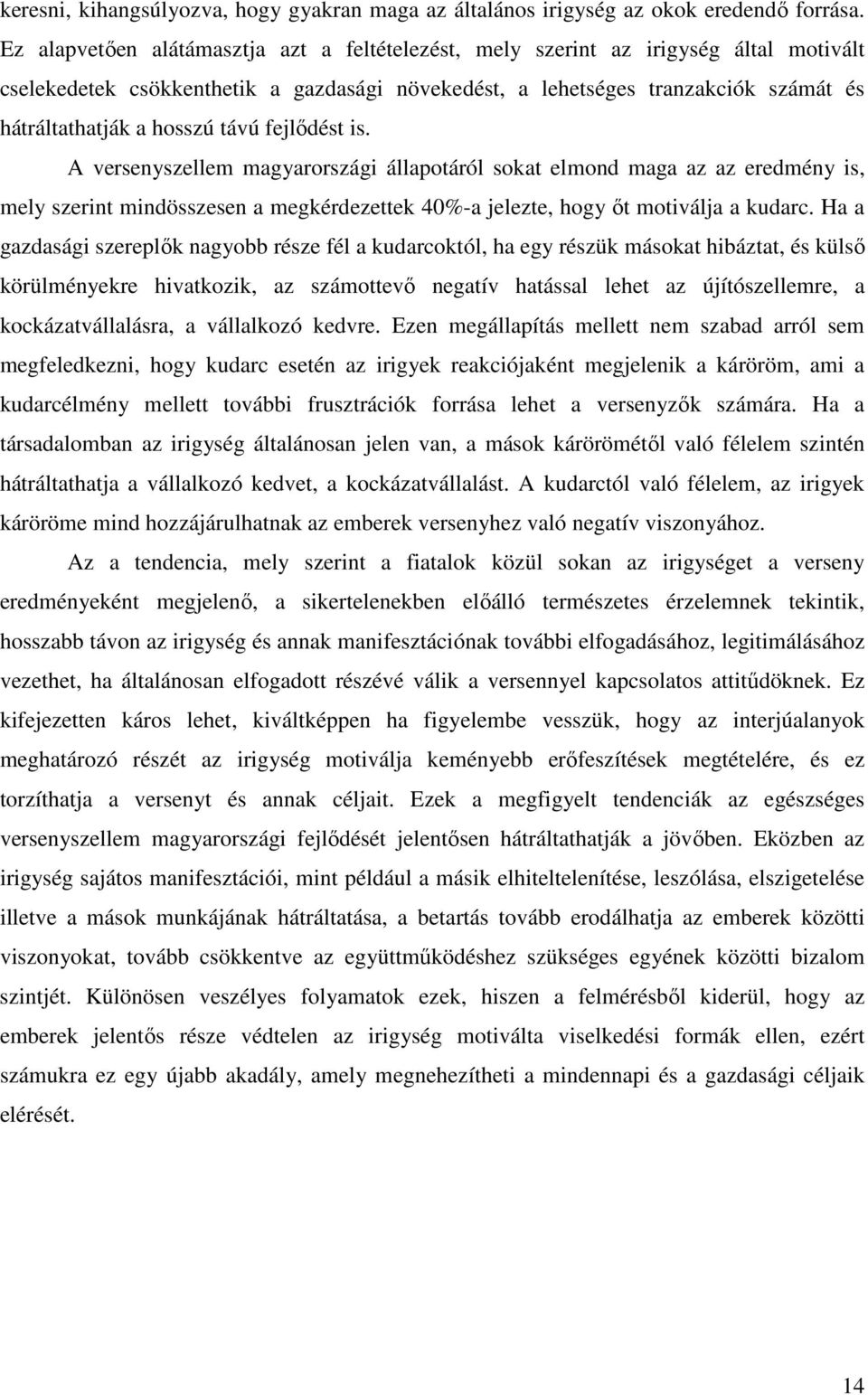 távú fejlődést is. A versenyszellem magyarországi állapotáról sokat elmond maga az az eredmény is, mely szerint mindösszesen a megkérdezettek 40%-a jelezte, hogy őt motiválja a kudarc.