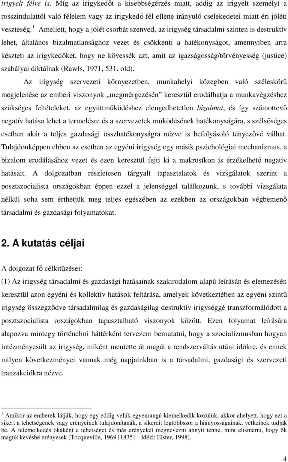 hogy ne kövessék azt, amit az igazságosság/törvényesség (justice) szabályai diktálnak (Rawls, 1971, 531. old).