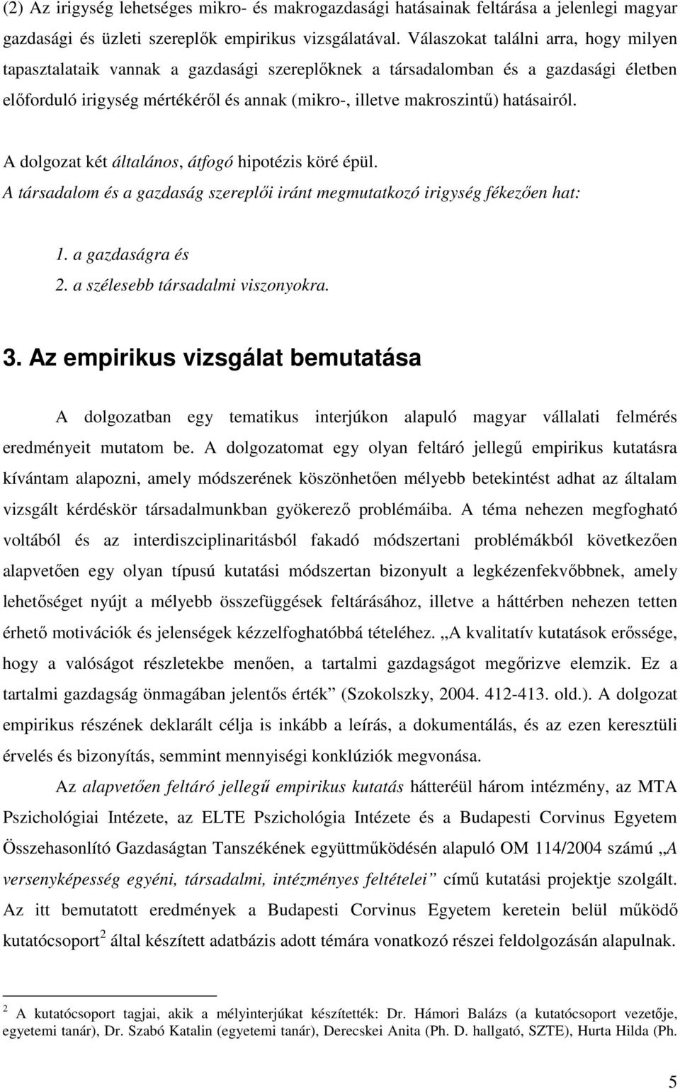 hatásairól. A dolgozat két általános, átfogó hipotézis köré épül. A társadalom és a gazdaság szereplői iránt megmutatkozó irigység fékezően hat: 1. a gazdaságra és 2.