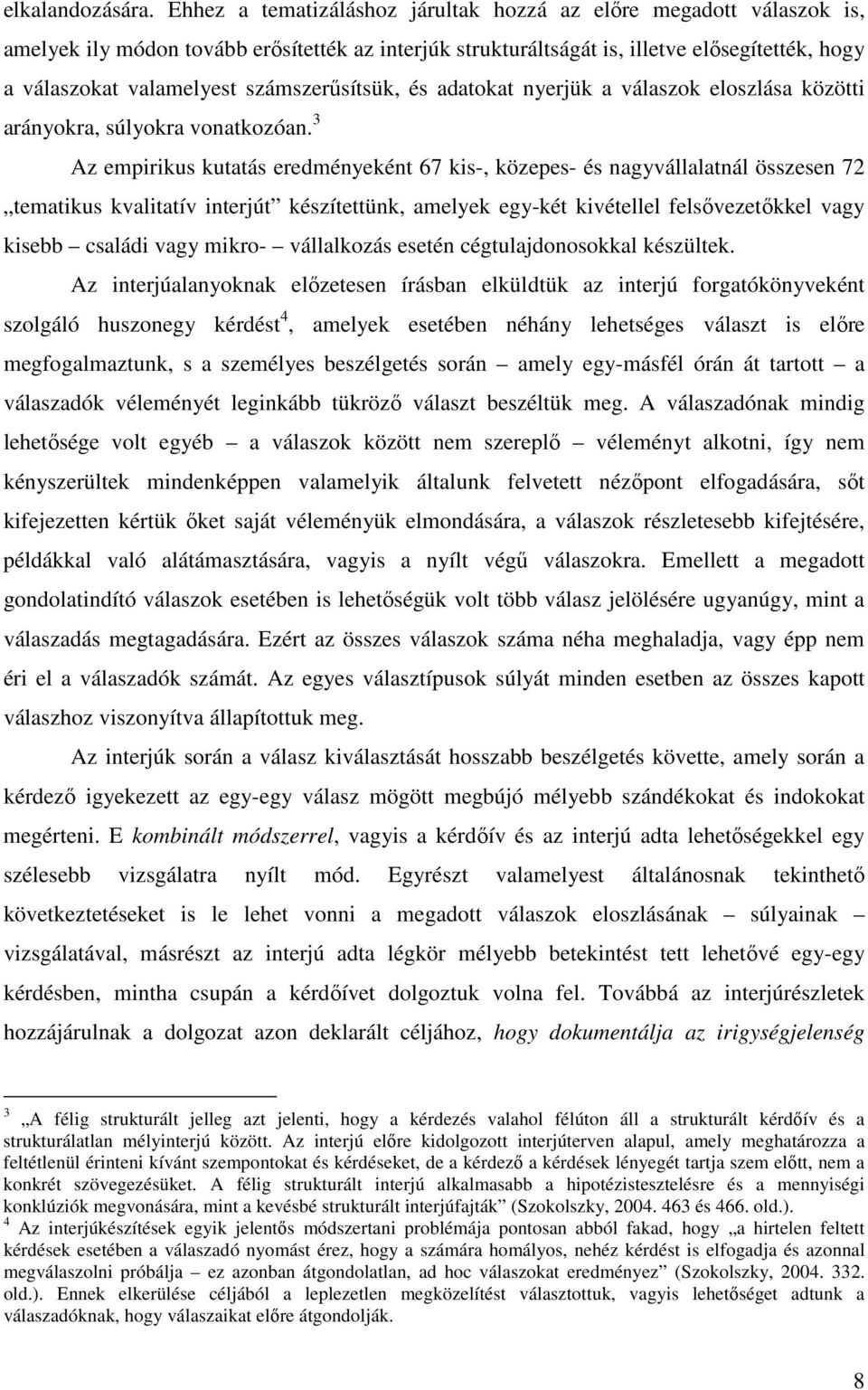 számszerűsítsük, és adatokat nyerjük a válaszok eloszlása közötti arányokra, súlyokra vonatkozóan.