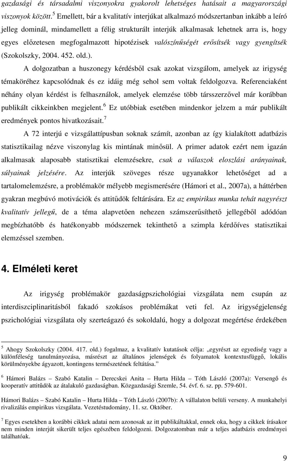 megfogalmazott hipotézisek valószínűségét erősítsék vagy gyengítsék (Szokolszky, 2004. 452. old.).