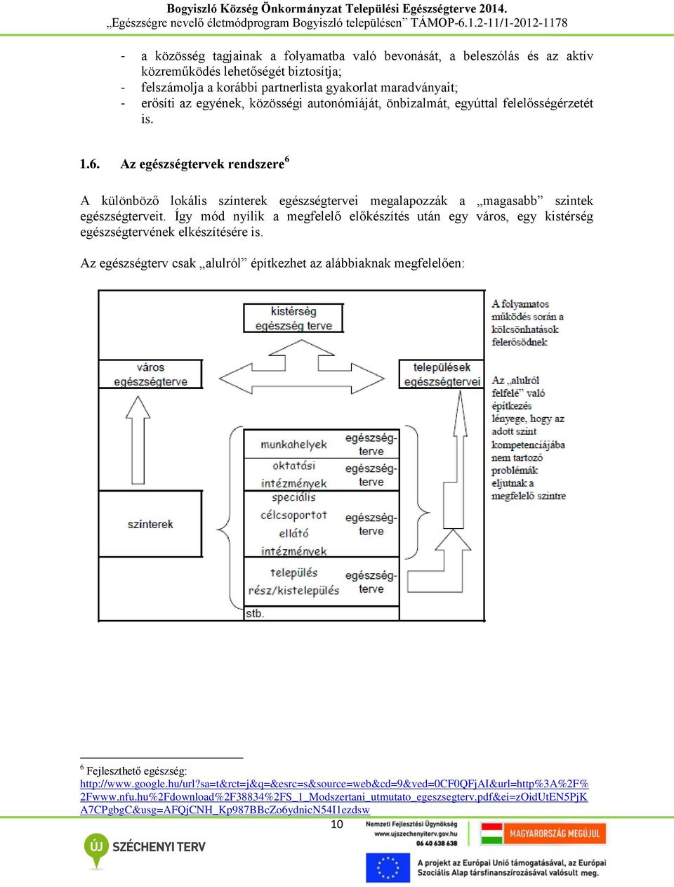 Így mód nyílik a megfelelő előkészítés után egy város, egy kistérség egészségtervének elkészítésére is.