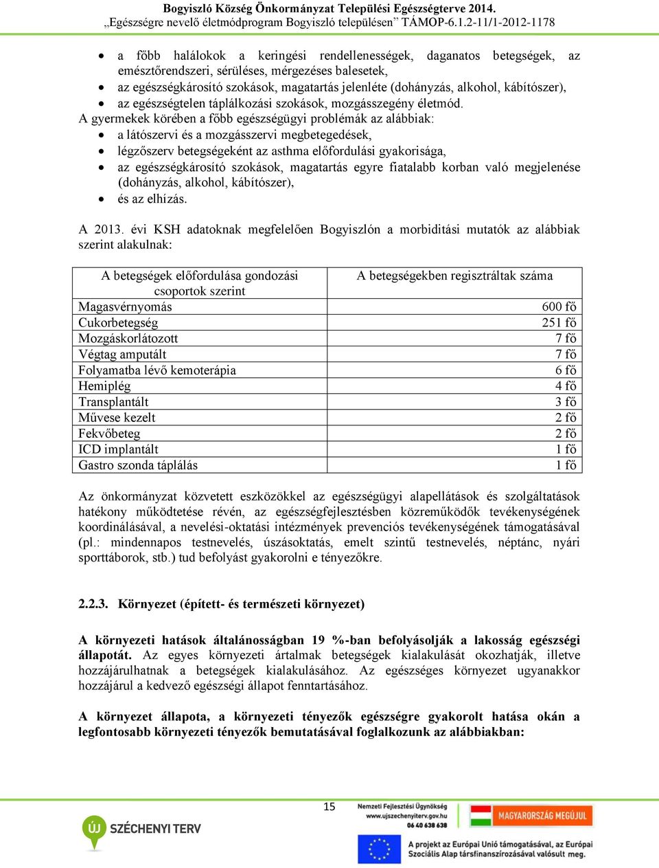 A gyermekek körében a főbb egészségügyi problémák az alábbiak: a látószervi és a mozgásszervi megbetegedések, légzőszerv betegségeként az asthma előfordulási gyakorisága, az egészségkárosító