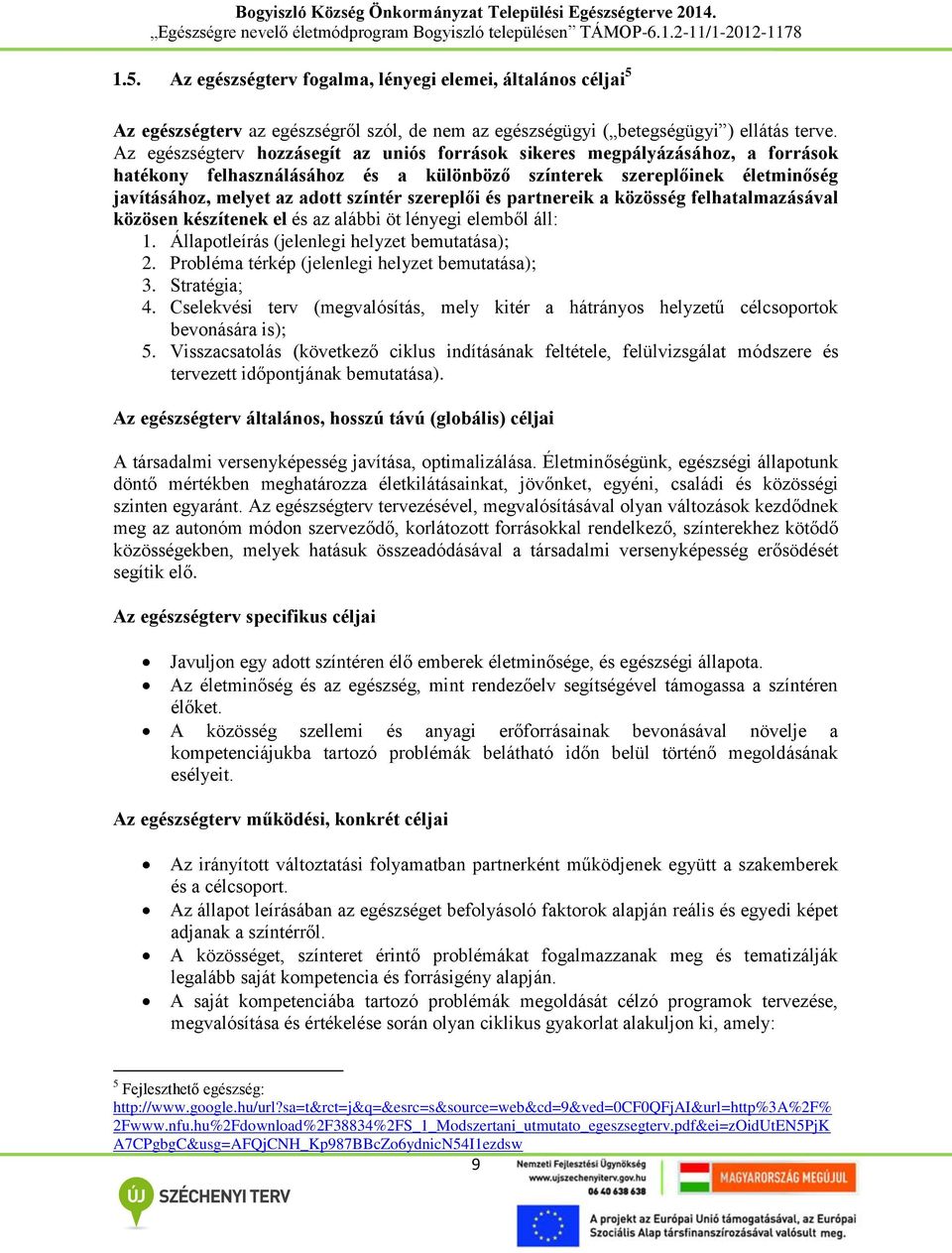 szereplői és partnereik a közösség felhatalmazásával közösen készítenek el és az alábbi öt lényegi elemből áll: 1. Állapotleírás (jelenlegi helyzet bemutatása); 2.