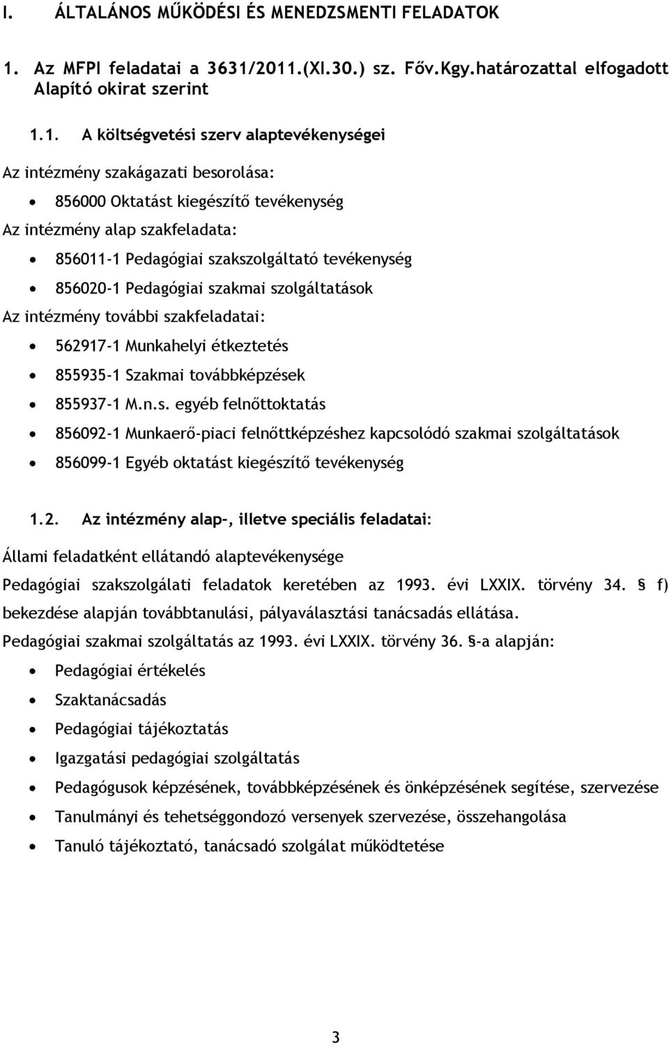 2011.(XI.30.) sz. Főv.Kgy.határozattal elfogadott Alapító okirat szerint 1.1. A költségvetési szerv alaptevékenységei Az intézmény szakágazati besorolása: 856000 Oktatást kiegészítő tevékenység Az