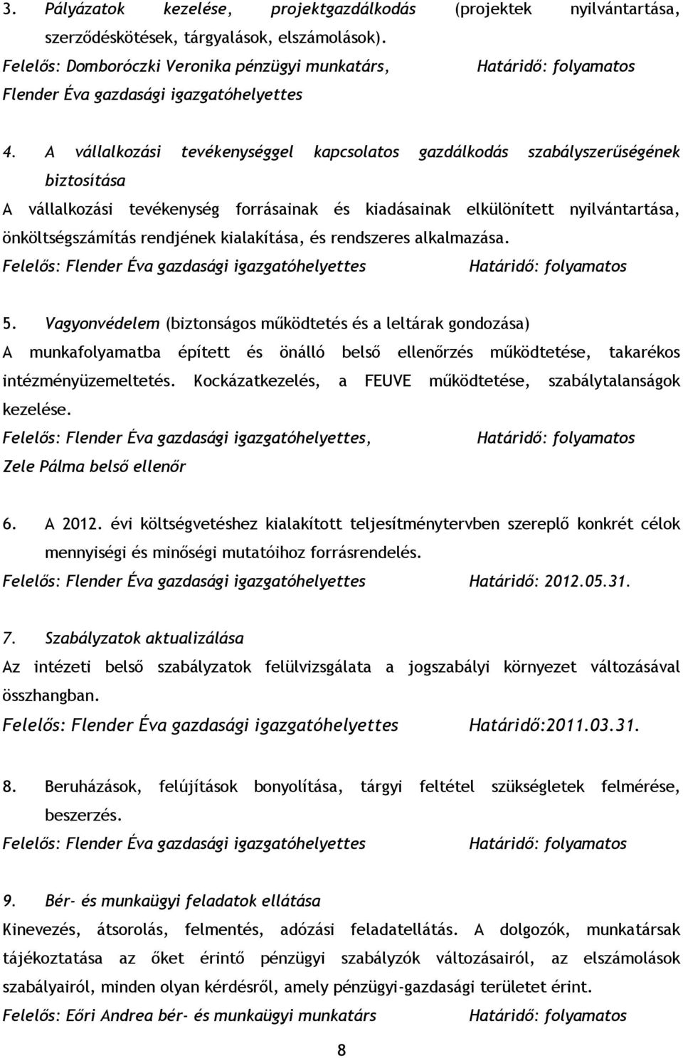 A vállalkozási tevékenységgel kapcsolatos gazdálkodás szabályszerűségének biztosítása A vállalkozási tevékenység forrásainak és kiadásainak elkülönített nyilvántartása, önköltségszámítás rendjének