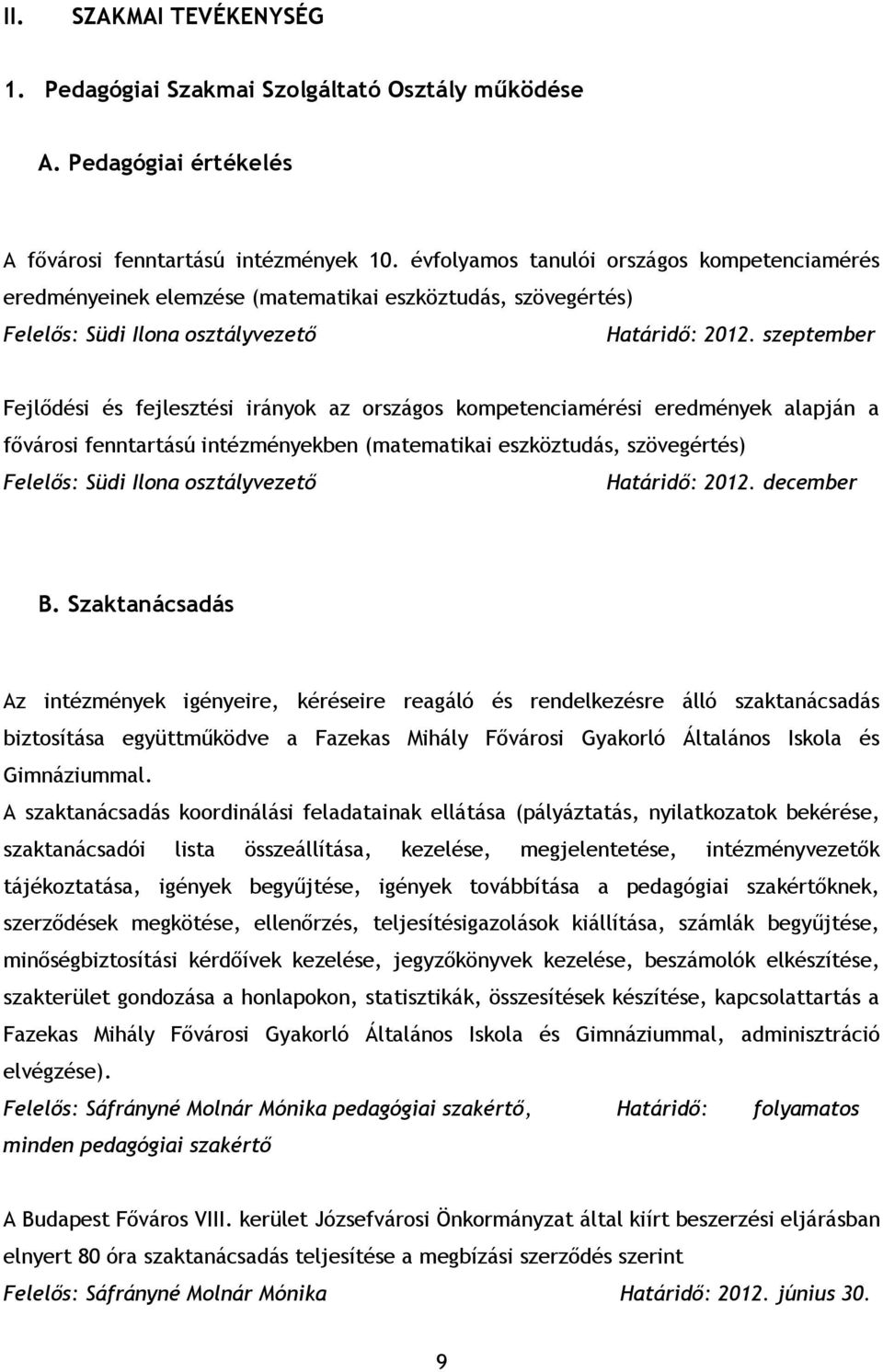 szeptember Fejlődési és fejlesztési irányok az országos kompetenciamérési eredmények alapján a fővárosi fenntartású intézményekben (matematikai eszköztudás, szövegértés) Felelős: Südi Ilona