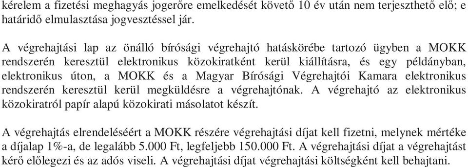 Magyar Bírósági Végrehajtói Kamara elektronikus rendszerén keresztül kerül megküldésre a végrehajtónak. A végrehajtó az elektronikus közokiratról papír alapú közokirati másolatot készít.