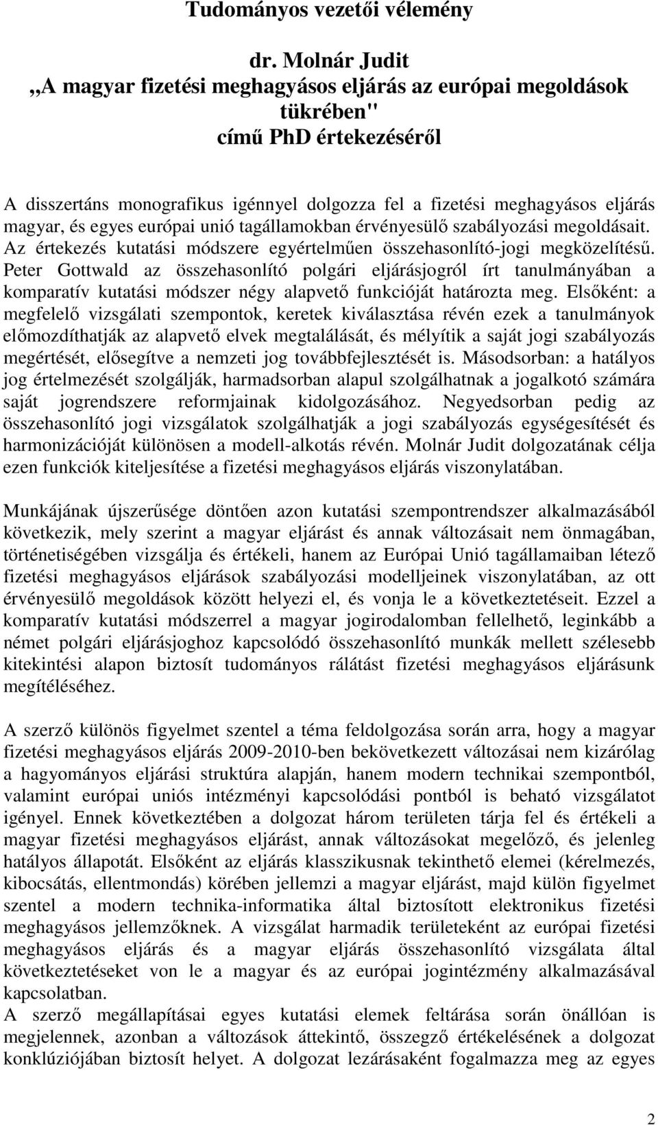 egyes európai unió tagállamokban érvényesülő szabályozási megoldásait. Az értekezés kutatási módszere egyértelműen összehasonlító-jogi megközelítésű.