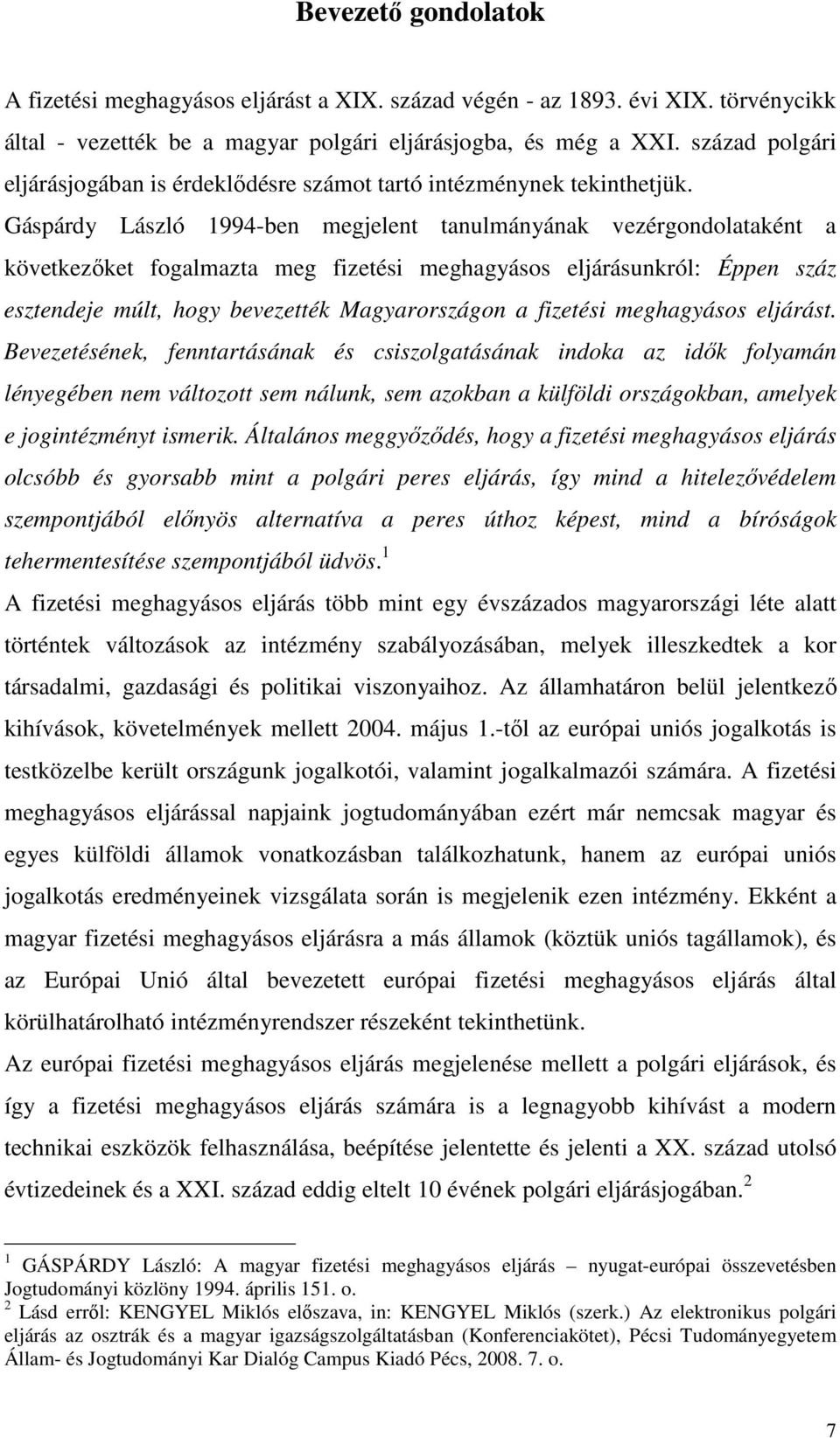 Gáspárdy László 1994-ben megjelent tanulmányának vezérgondolataként a következőket fogalmazta meg fizetési meghagyásos eljárásunkról: Éppen száz esztendeje múlt, hogy bevezették Magyarországon a