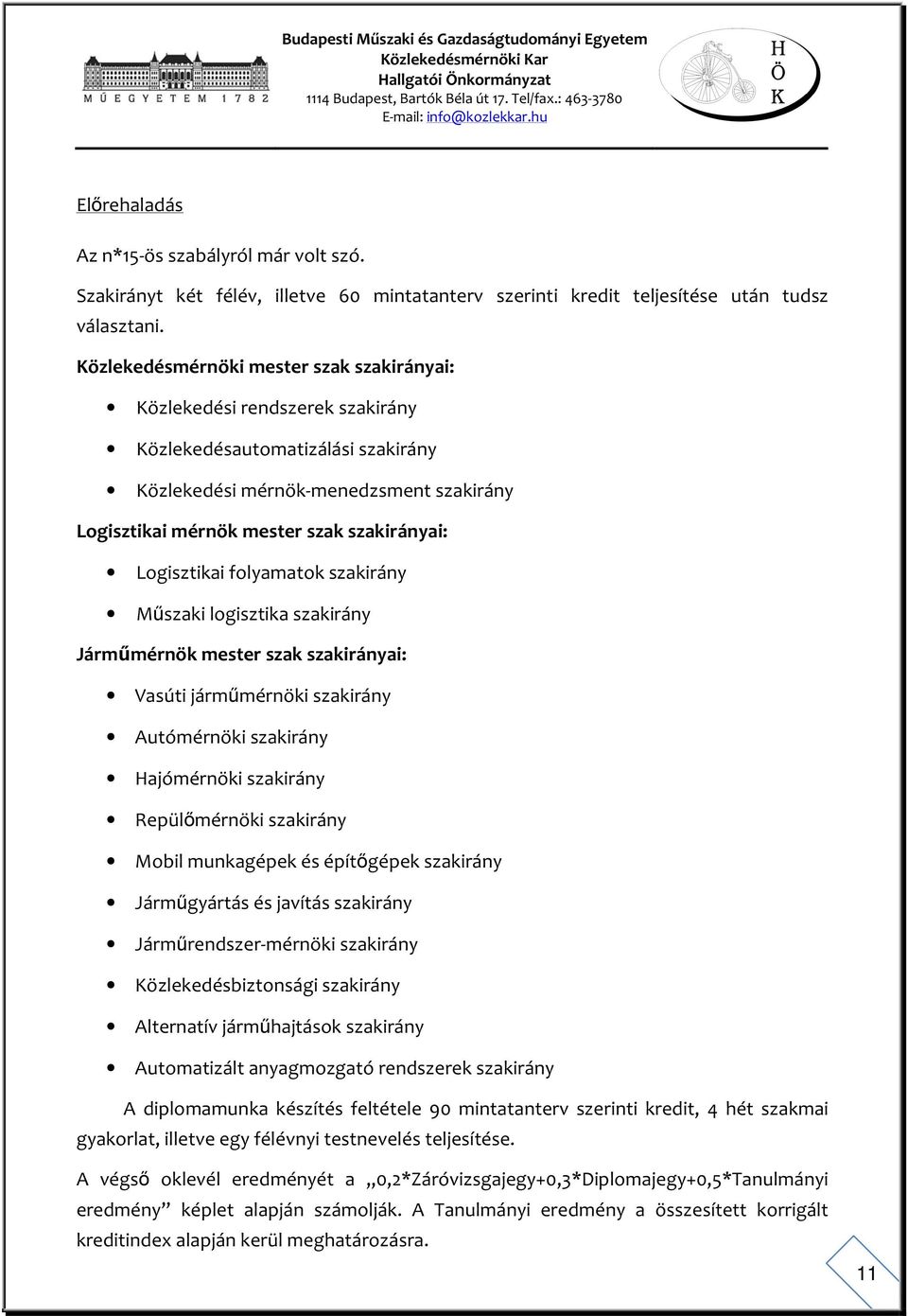 Logisztikai folyamatok szakirány Műszaki logisztika szakirány Járműmérnök mester szak szakirányai: Vasúti járműmérnöki szakirány Autómérnöki szakirány Hajómérnöki szakirány Repülőmérnöki szakirány