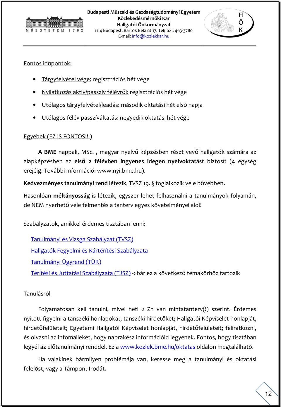 , magyar nyelvű képzésben részt vevő hallgatók számára az alapképzésben az első 2 félévben ingyenes idegen nyelvoktatást biztosít (4 egység erejéig. További információ: www.nyi.bme.hu).