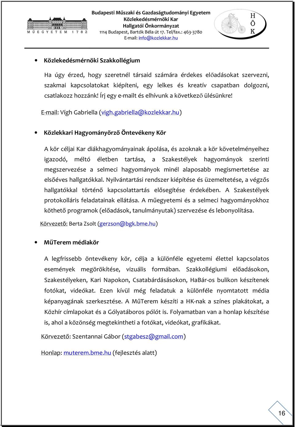 hu) Közlekkari Hagyományörző Öntevékeny Kör A kör céljai Kar diákhagyományainak ápolása, és azoknak a kör követelményeihez igazodó, méltó életben tartása, a Szakestélyek hagyományok szerinti