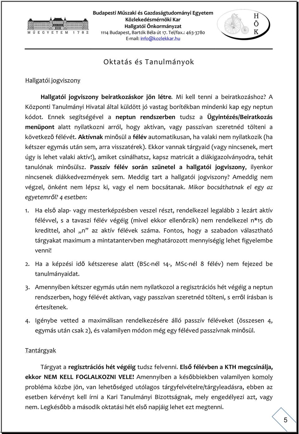 Ennek segítségével a neptun rendszerben tudsz a Ügyintézés/Beiratkozás menüpont alatt nyilatkozni arról, hogy aktívan, vagy passzívan szeretnéd tölteni a következő félévét.