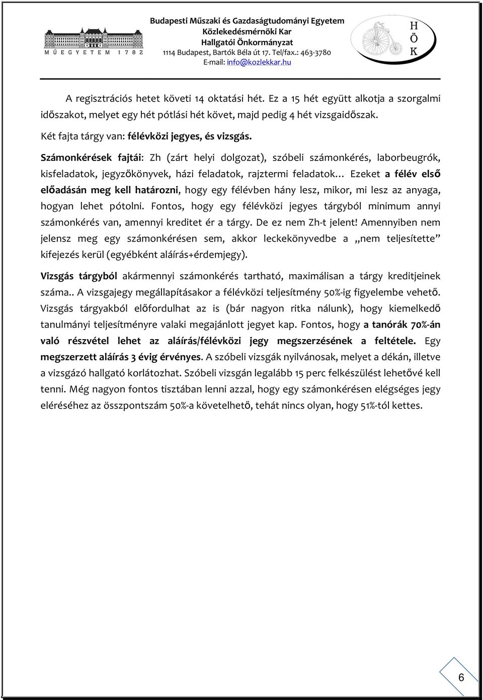 Számonkérések fajtái: Zh (zárt helyi dolgozat), szóbeli számonkérés, laborbeugrók, kisfeladatok, jegyzőkönyvek, házi feladatok, rajztermi feladatok Ezeket a félév első előadásán meg kell határozni,