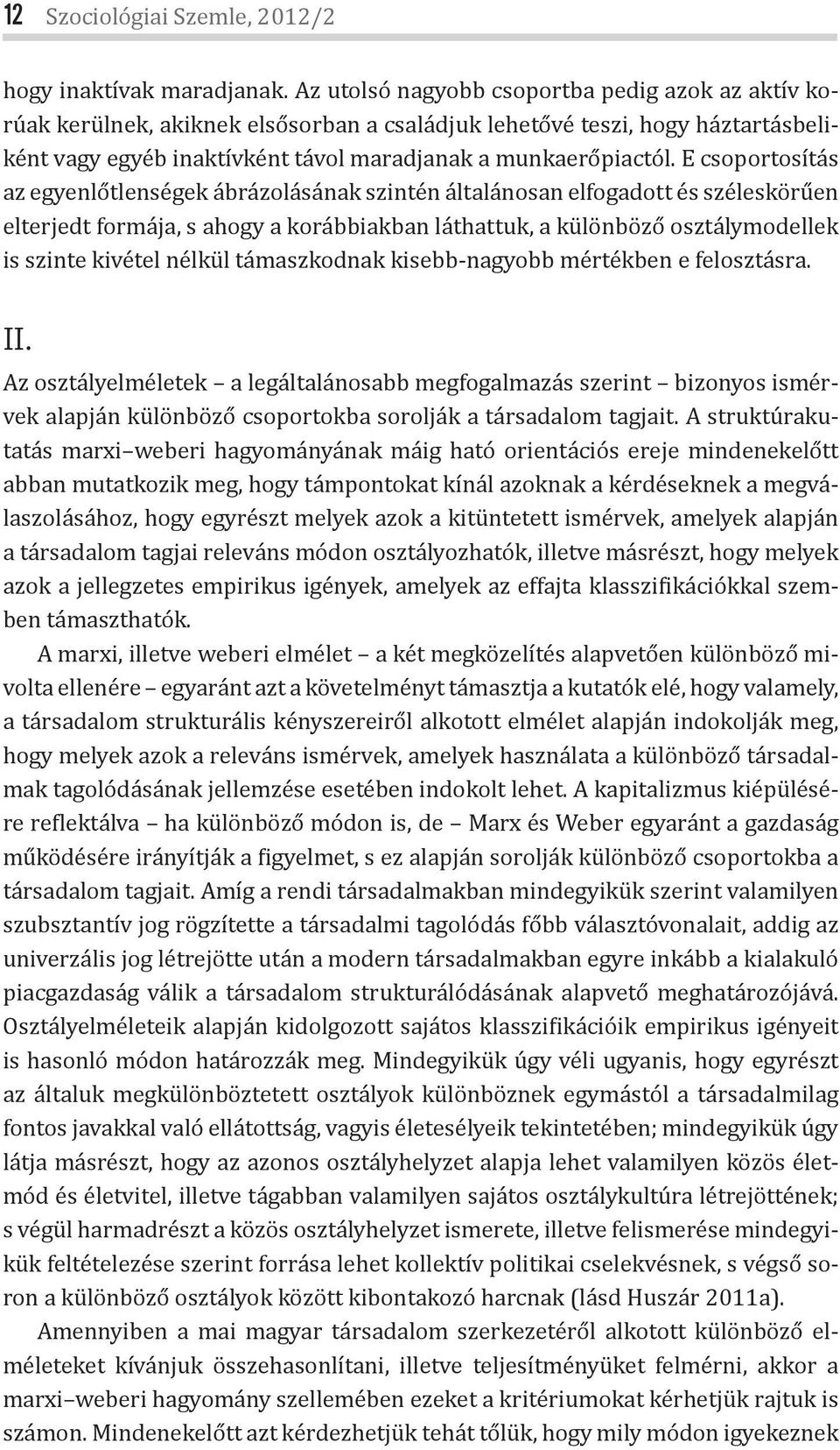 E csoportosítás az egyenlőtlenségek ábrázolásának szintén általánosan elfogadott és széleskörűen elterjedt formája, s ahogy a korábbiakban láthattuk, a különböző osztálymodellek is szinte kivétel