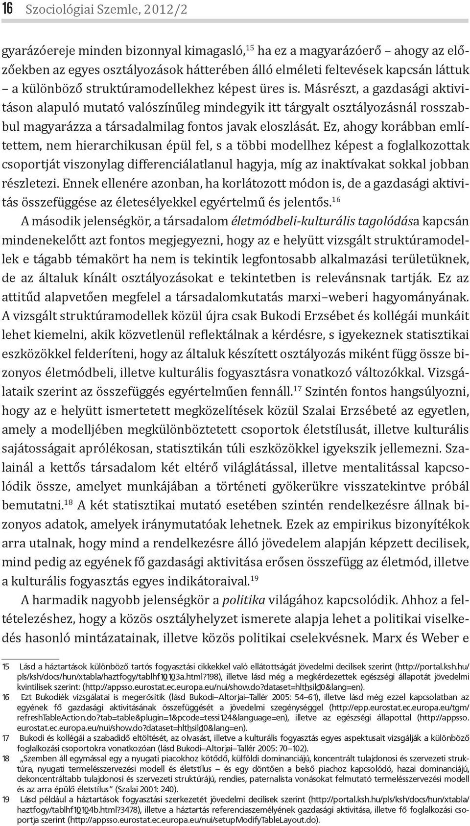 Másrészt, a gazdasági aktivitáson alapuló mutató valószínűleg mindegyik itt tárgyalt osztályozásnál rosszabbul magyarázza a társadalmilag fontos javak eloszlását.