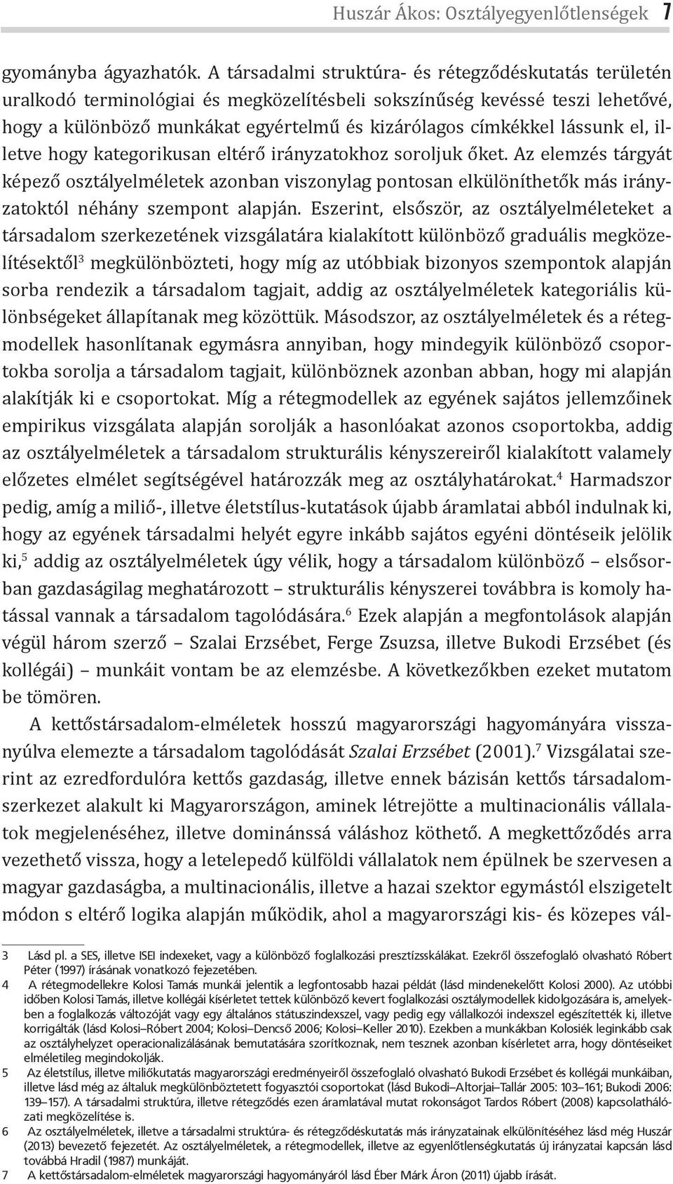 lássunk el, illetve hogy kategorikusan eltérő irányzatokhoz soroljuk őket.