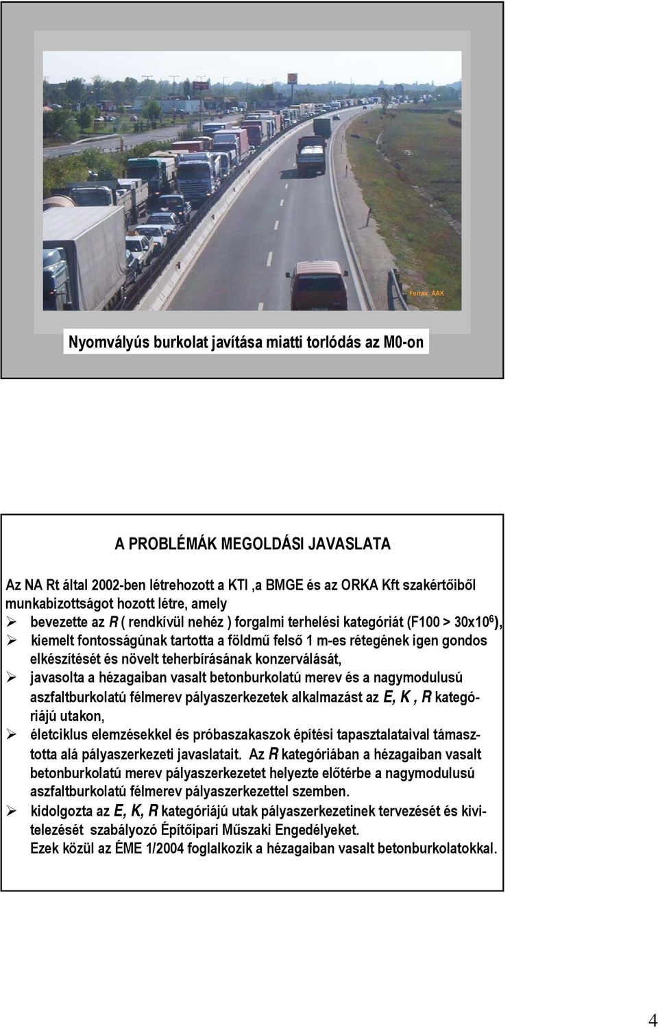 teherbírásának konzerválását, javasolta a hézagaiban vasalt betonburkolatú merev és a nagymodulusú aszfaltburkolatú félmerev pályaszerkezetek alkalmazást az E, K, R kategóriájú utakon, életciklus