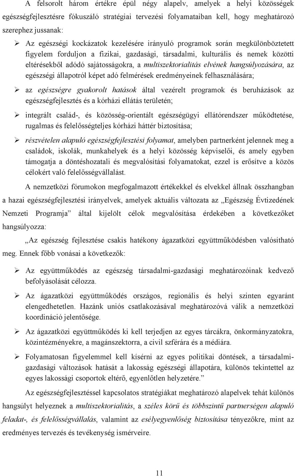 multiszektorialitás elvének hangsúlyozására, az egészségi állapotról képet adó felmérések eredményeinek felhasználására; az egészségre gyakorolt hatások által vezérelt programok és beruházások az