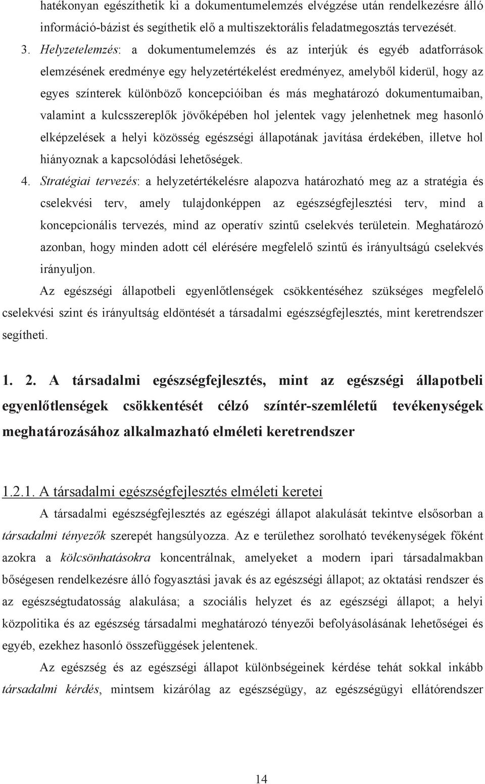 más meghatározó dokumentumaiban, valamint a kulcsszerepl k jöv képében hol jelentek vagy jelenhetnek meg hasonló elképzelések a helyi közösség egészségi állapotának javítása érdekében, illetve hol