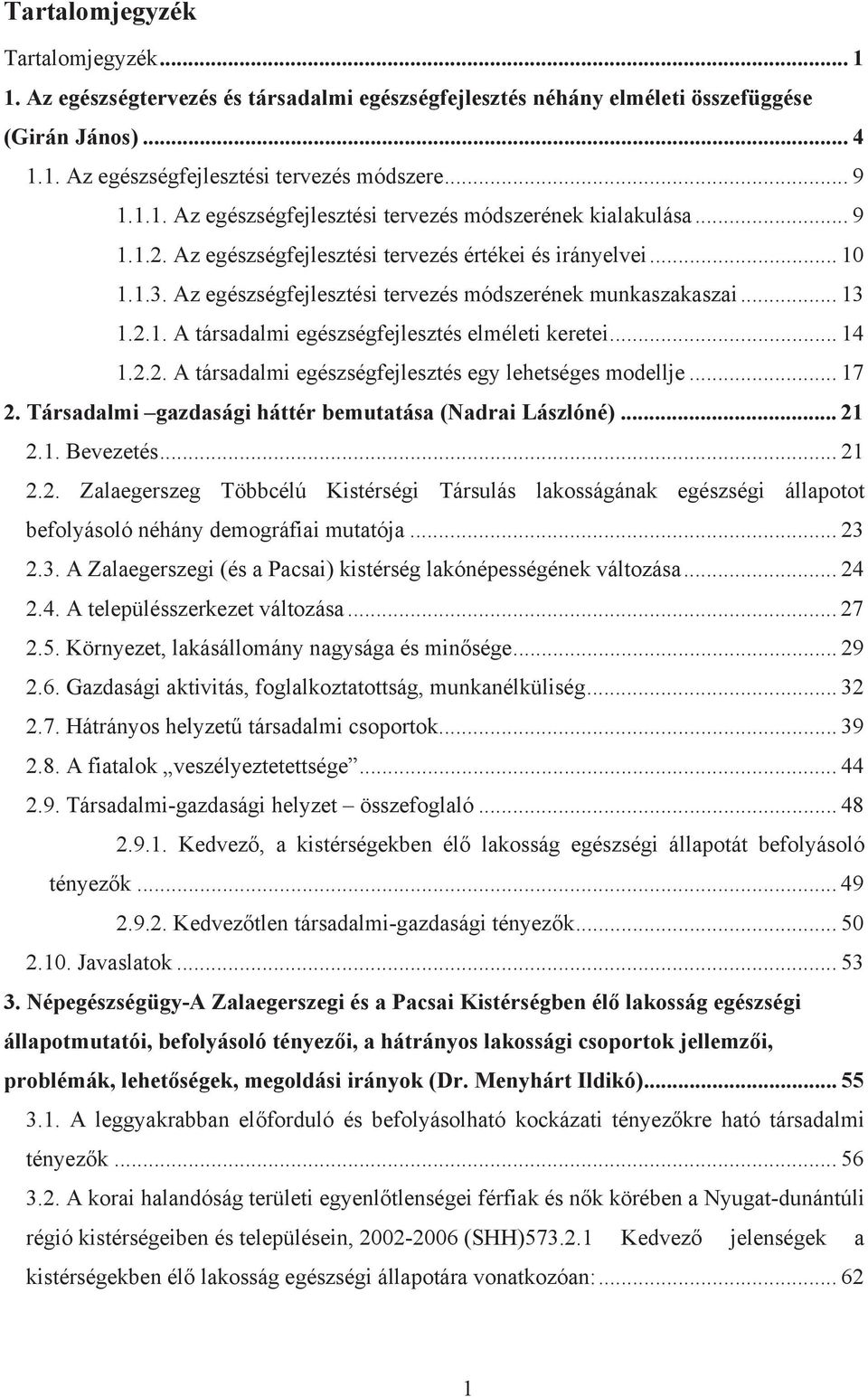 .. 14 1.2.2. A társadalmi egészségfejlesztés egy lehetséges modellje... 17 2. Társadalmi gazdasági háttér bemutatása (Nadrai Lászlóné)... 21 2.1. Bevezetés... 21 2.2. Zalaegerszeg Többcélú Kistérségi Társulás lakosságának egészségi állapotot befolyásoló néhány demográfiai mutatója.