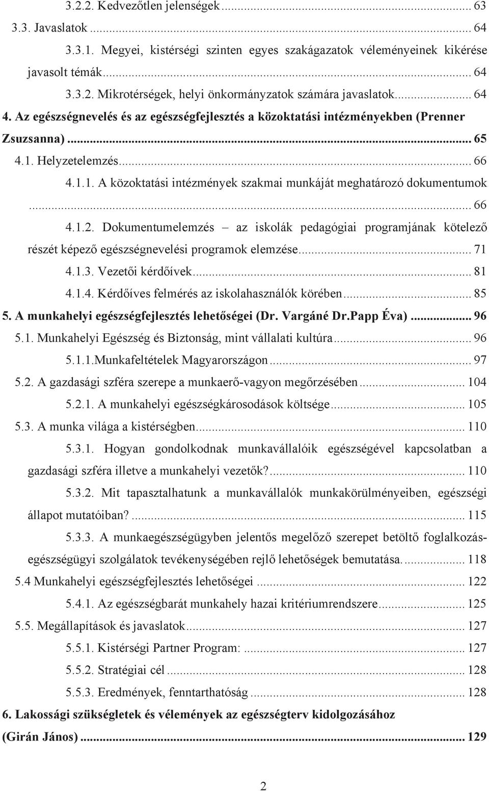 .. 66 4.1.2. Dokumentumelemzés az iskolák pedagógiai programjának kötelez részét képez egészségnevelési programok elemzése... 71 4.1.3. Vezet i kérd ívek... 81 4.1.4. Kérd íves felmérés az iskolahasználók körében.