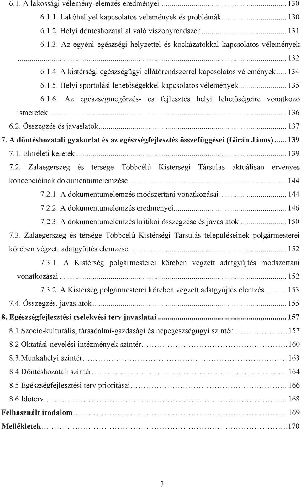 .. 136 6.2. Összegzés és javaslatok... 137 7. A döntéshozatali gyakorlat és az egészségfejlesztés összefüggései (Girán János)... 139 7.1. Elméleti keretek... 139 7.2. Zalaegerszeg és térsége Többcélú Kistérségi Társulás aktuálisan érvényes koncepcióinak dokumentumelemzése.