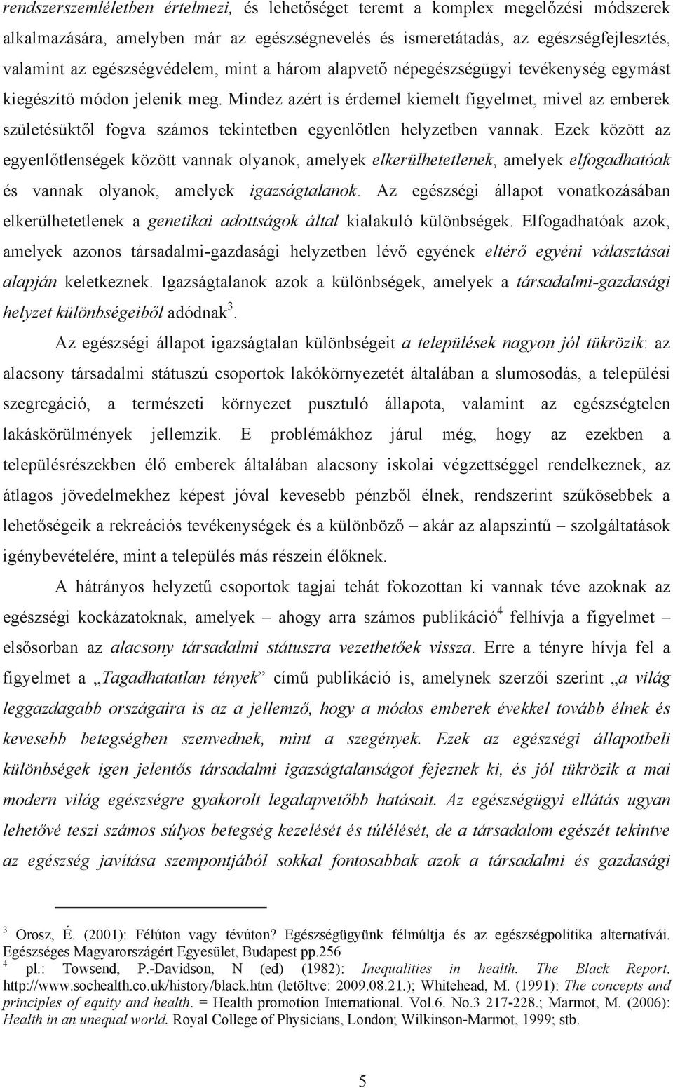 Mindez azért is érdemel kiemelt figyelmet, mivel az emberek születésükt l fogva számos tekintetben egyenl tlen helyzetben vannak.