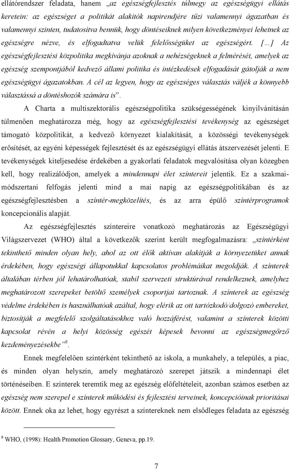 [ ] Az egészségfejlesztési közpolitika megkívánja azoknak a nehézségeknek a felmérését, amelyek az egészség szempontjából kedvez állami politika és intézkedések elfogadását gátolják a nem