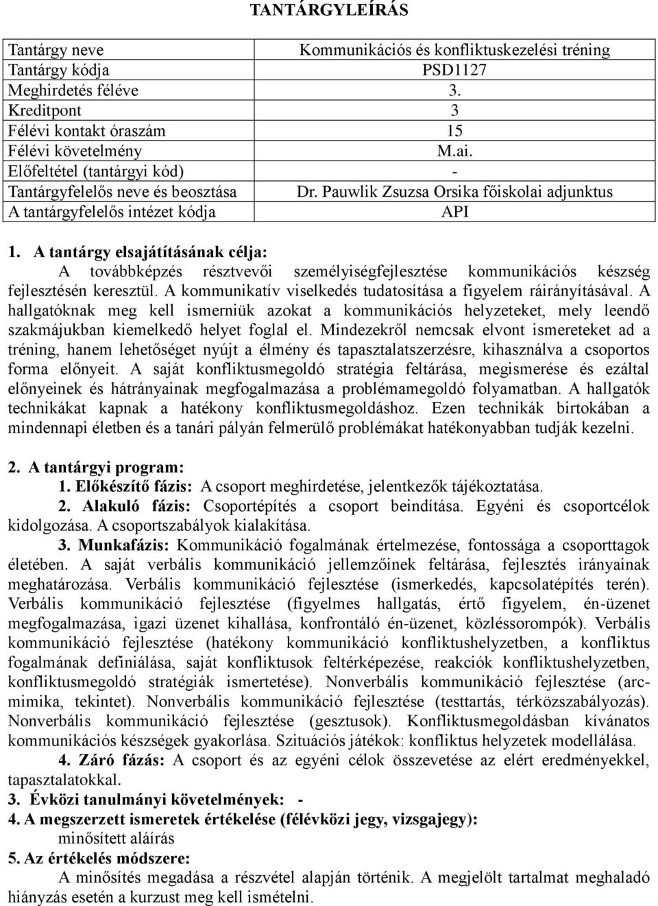 A kommunikatív viselkedés tudatosítása a figyelem ráirányításával. A hallgatóknak meg kell ismerniük azokat a kommunikációs helyzeteket, mely leendő szakmájukban kiemelkedő helyet foglal el.