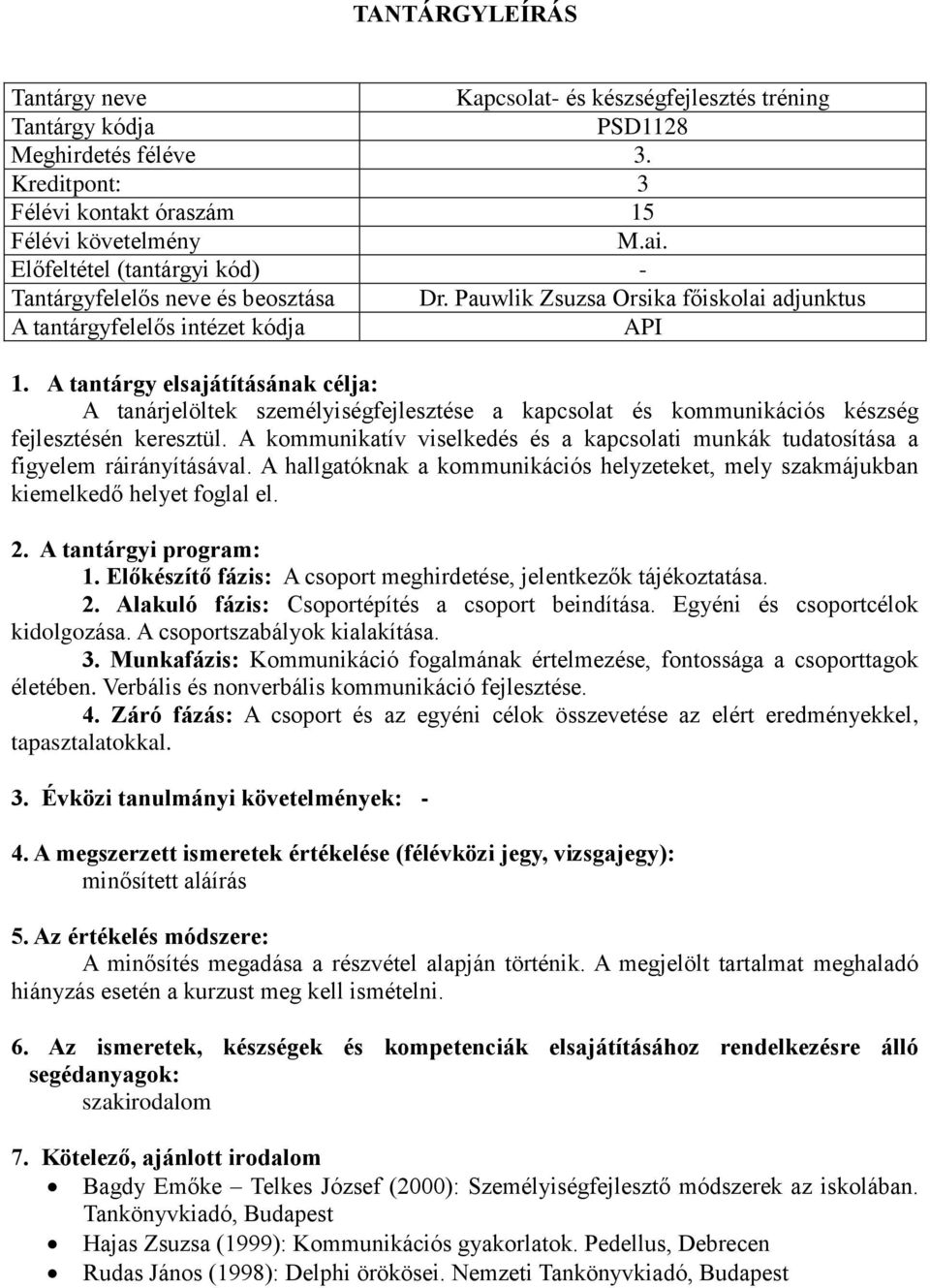 A kommunikatív viselkedés és a kapcsolati munkák tudatosítása a figyelem ráirányításával. A hallgatóknak a kommunikációs helyzeteket, mely szakmájukban kiemelkedő helyet foglal el. 2.