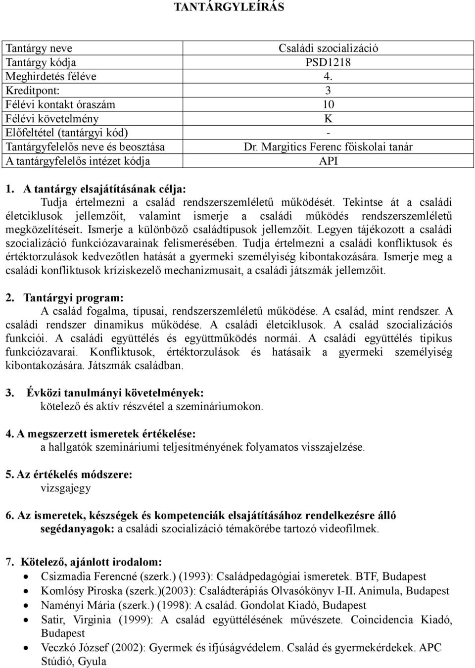 Tekintse át a családi életciklusok jellemzőit, valamint ismerje a családi működés rendszerszemléletű megközelítéseit. Ismerje a különböző családtípusok jellemzőit.